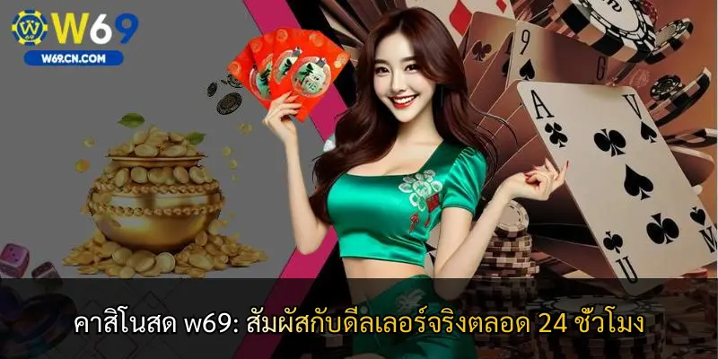 คาสิโนสด w69: สัมผัสกับดีลเลอร์จริงตลอด 24 ชั่วโมง