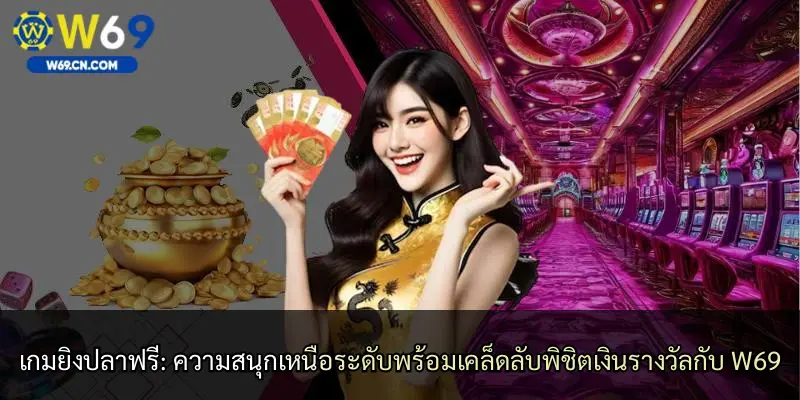 เกมยิงปลาฟรี: ความสนุกเหนือระดับพร้อมเคล็ดลับพิชิตเงินรางวัลกับ W69